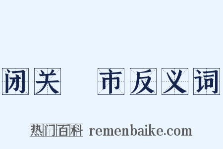 闭关絶市反义词是什么意思的图片